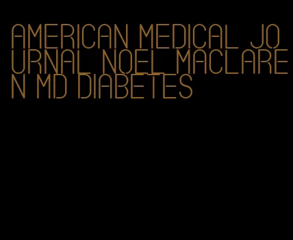 american medical journal noel maclaren md diabetes