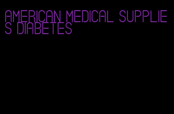 american medical supplies diabetes