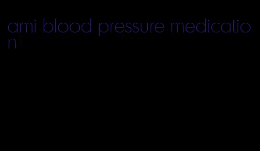 ami blood pressure medication