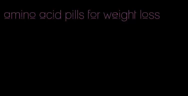 amino acid pills for weight loss