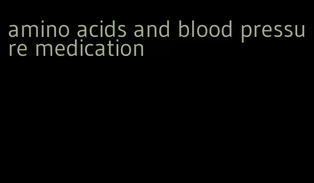 amino acids and blood pressure medication