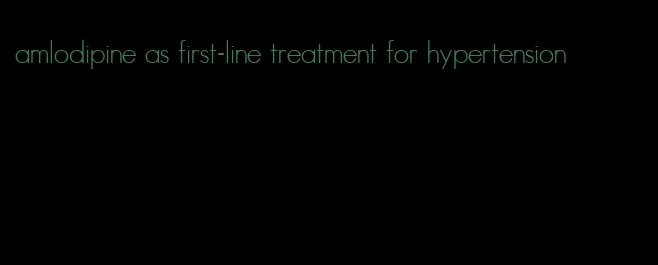amlodipine as first-line treatment for hypertension