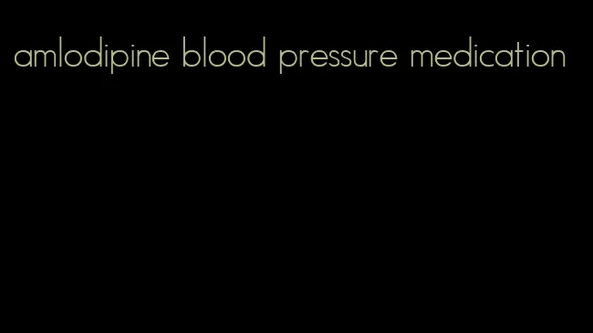 amlodipine blood pressure medication