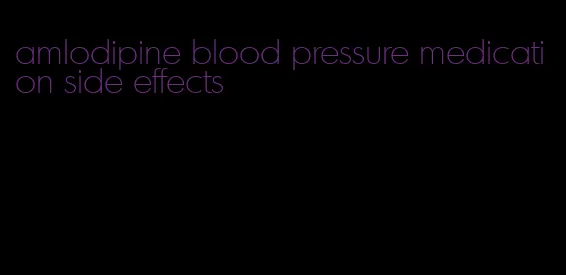 amlodipine blood pressure medication side effects