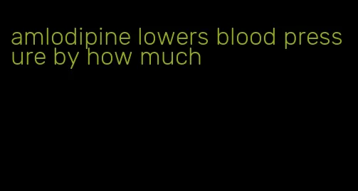amlodipine lowers blood pressure by how much
