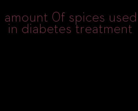 amount 0f spices used in diabetes treatment