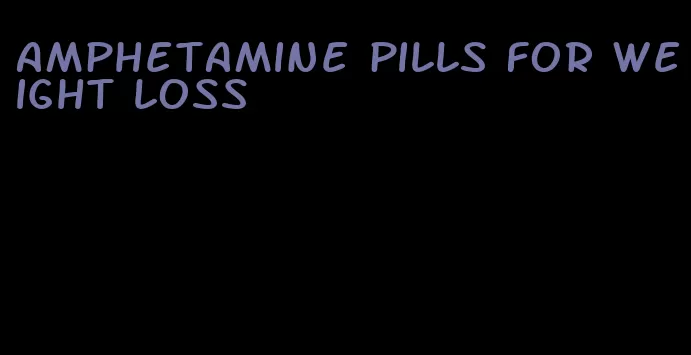 amphetamine pills for weight loss
