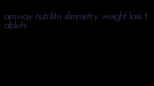 amway nutrilite slimmetry weight loss tablets