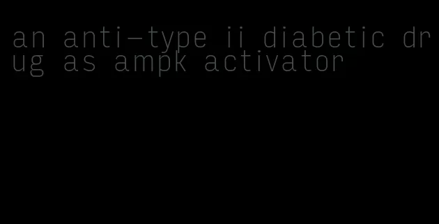 an anti-type ii diabetic drug as ampk activator