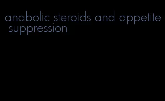 anabolic steroids and appetite suppression