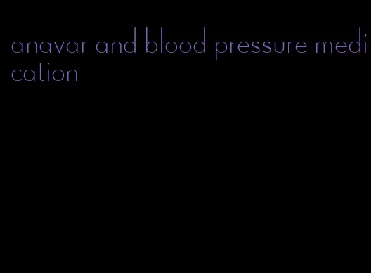 anavar and blood pressure medication