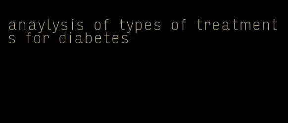 anaylysis of types of treatments for diabetes