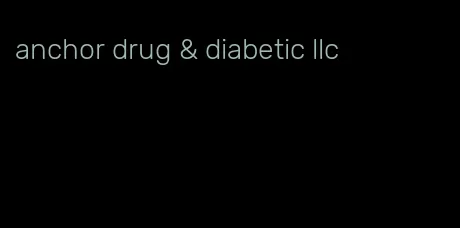 anchor drug & diabetic llc