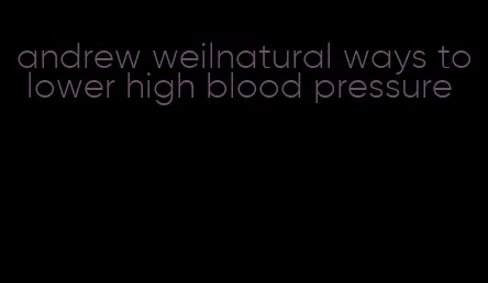 andrew weilnatural ways to lower high blood pressure