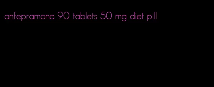 anfepramona 90 tablets 50 mg diet pill