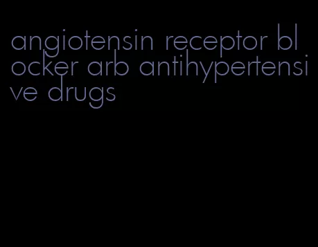 angiotensin receptor blocker arb antihypertensive drugs