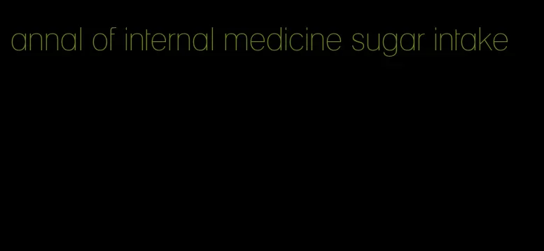 annal of internal medicine sugar intake