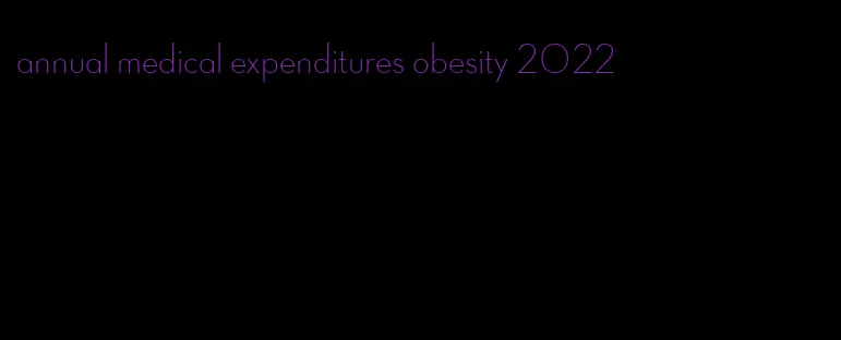 annual medical expenditures obesity 2022