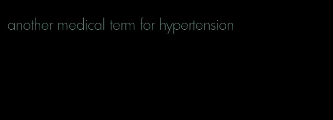 another medical term for hypertension