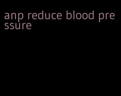 anp reduce blood pressure