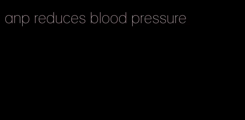 anp reduces blood pressure