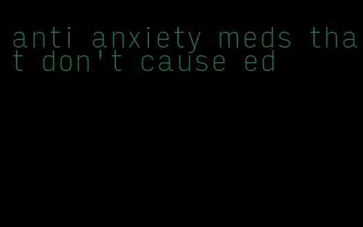 anti anxiety meds that don't cause ed