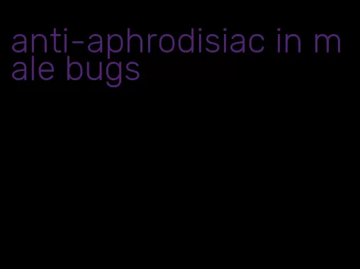anti-aphrodisiac in male bugs