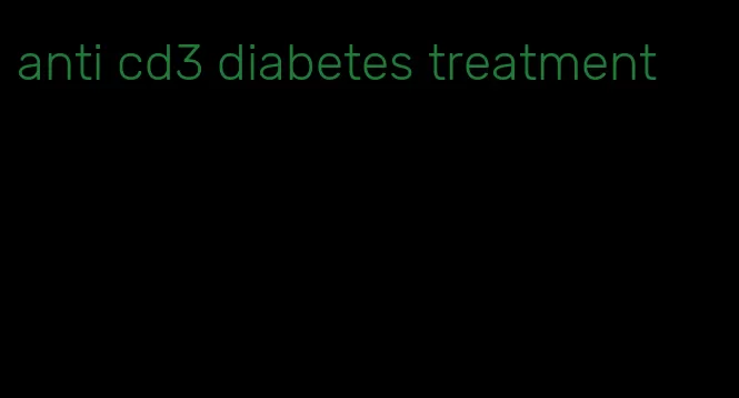 anti cd3 diabetes treatment