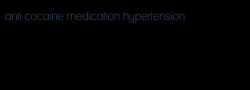 anti cocaine medication hypertension