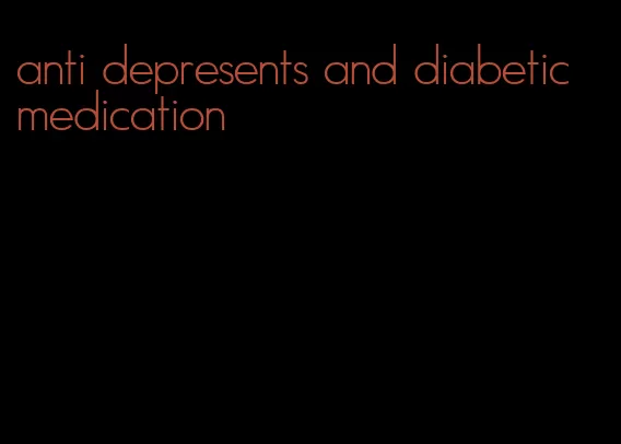 anti depresents and diabetic medication