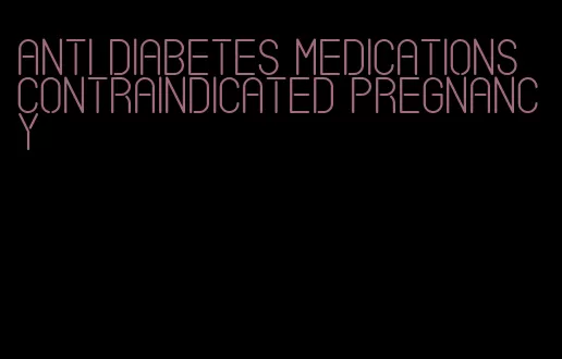 anti diabetes medications contraindicated pregnancy