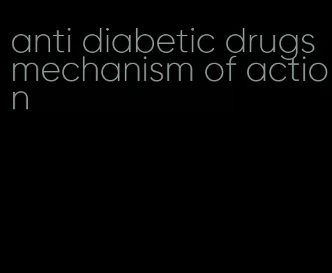 anti diabetic drugs mechanism of action