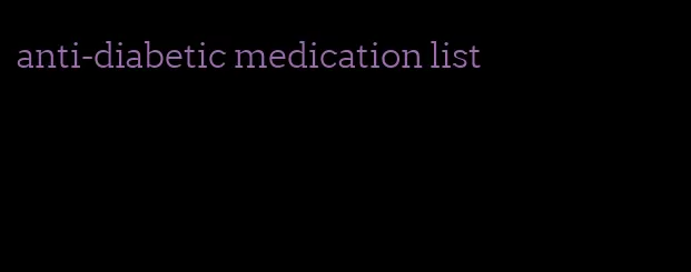 anti-diabetic medication list