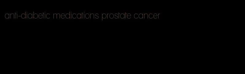anti-diabetic medications prostate cancer