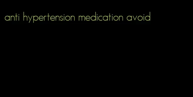 anti hypertension medication avoid