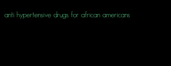 anti hypertensive drugs for african americans