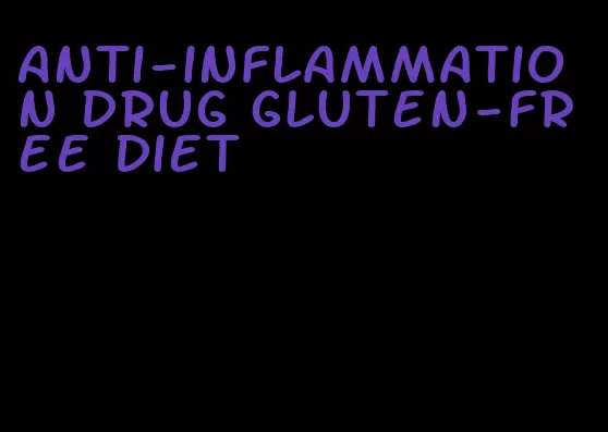 anti-inflammation drug gluten-free diet