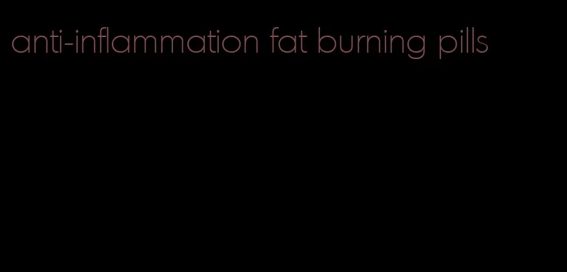 anti-inflammation fat burning pills