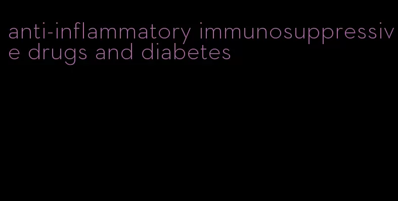 anti-inflammatory immunosuppressive drugs and diabetes