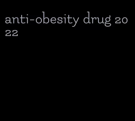 anti-obesity drug 2022