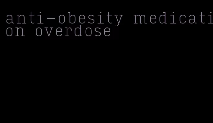 anti-obesity medication overdose