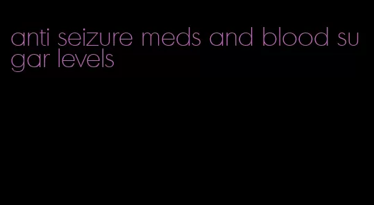 anti seizure meds and blood sugar levels