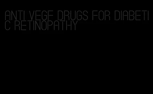 anti vegf drugs for diabetic retinopathy