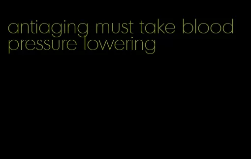 antiaging must take blood pressure lowering