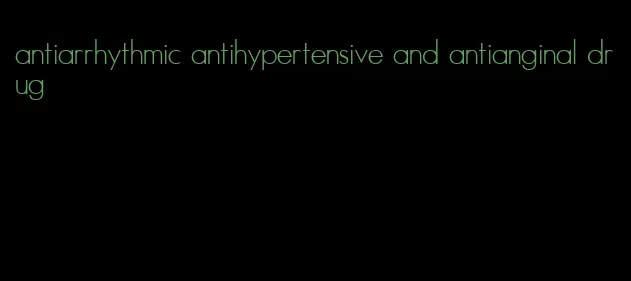 antiarrhythmic antihypertensive and antianginal drug