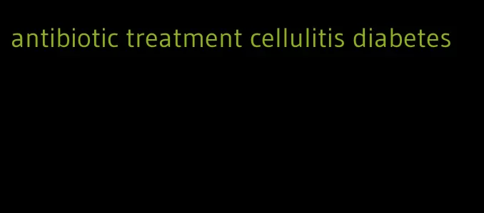 antibiotic treatment cellulitis diabetes