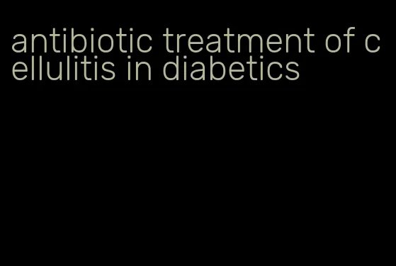 antibiotic treatment of cellulitis in diabetics
