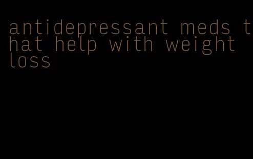 antidepressant meds that help with weight loss