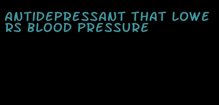 antidepressant that lowers blood pressure