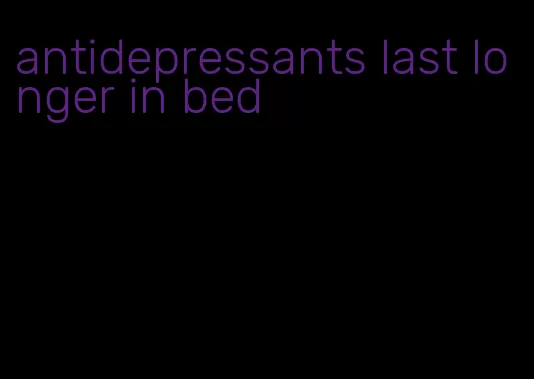 antidepressants last longer in bed